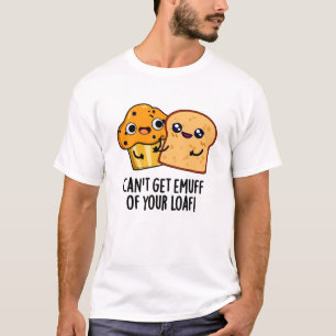 Can't Get Emuff Of Your Loaf Funny Food Pun  T-Shirt