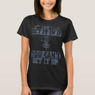 Can't Get It In If Can't Get Up Disc Golf Distress T-Shirt