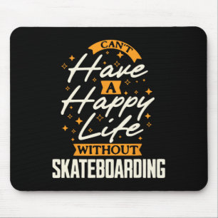 Can't Have A Happy Life Without Skateboarding 1 Mouse Pad
