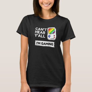 Cant Hear Yall Im Just Gaming Novelty Gamer T-Shirt