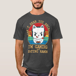 Can't Hear You Because I'm Gaming And Eating Ramen T-Shirt