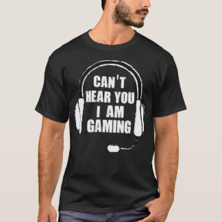 Cant hear you i am gaming funny gamer T-Shirt
