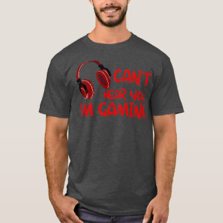 cant hear you i am gaming funny gift T-Shirt