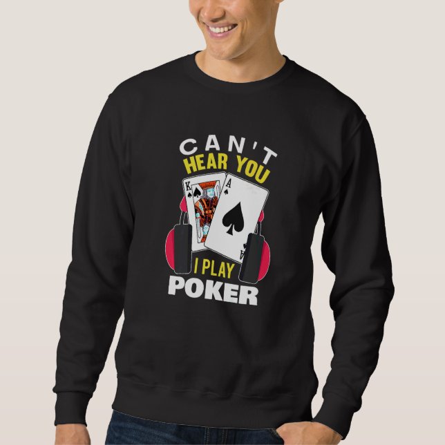 Can't Hear You I Play Poker Texas Holdem Player  P Sweatshirt (Front)