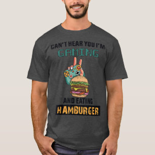 Can't Hear You I'm Gaming And Eating Hamburger T-Shirt