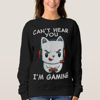 Cant Hear You Im Gaming | Cat Gamer gift Sweatshirt