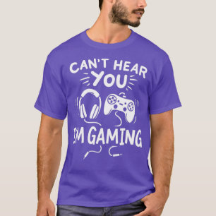 Cant Hear You Im Gaming Funny Gamer Gift T-Shirt