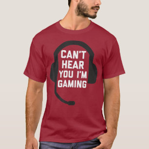Cant Hear You Im Gaming Funny Gamer T-Shirt