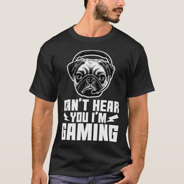 Cant Hear You Im Gaming Funny Pug Video Gamer T-Shirt (Front)