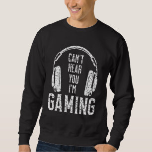 Cant Hear You Im Gaming Gamer Sweatshirt