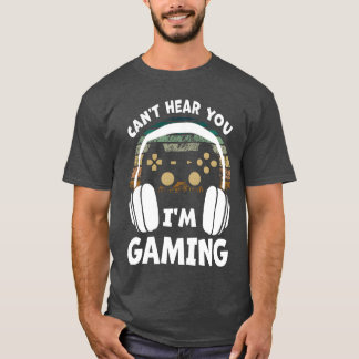 Cant Hear You Im Gaming Gamer T-Shirt
