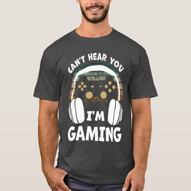 Cant Hear You Im Gaming Gamer T-Shirt (Front)