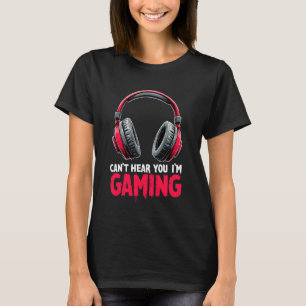 Can't Hear You I'm Gaming Gamer Video Games Funny T-Shirt