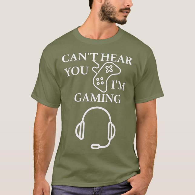 Cant hear you Im Gaming Gift T-Shirt (Front)
