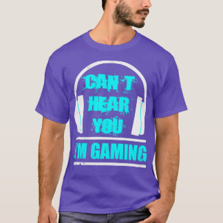 cant hear you Im gaming T-Shirt