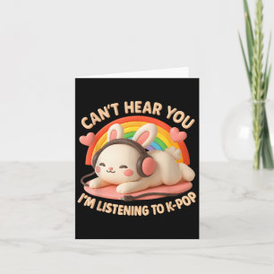 Cant Hear You Im Listening To K-p Bunny Rainbow He Card