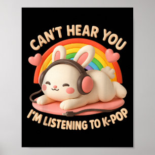 Cant Hear You Im Listening To K-p Bunny Rainbow He Poster