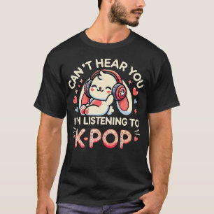 Can't Hear You I'M Listening To K-Pop Bunny Korean T-Shirt
