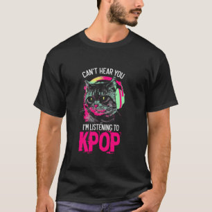 Can't Hear You I'm Listening To K-Pop - Funny Cat T-Shirt