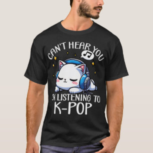 Can't Hear You I'M Listening To K-Pop Kawaii Cat C T-Shirt