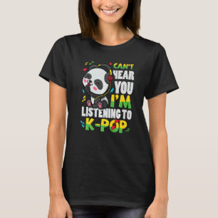 Can't Hear You I'm Listening To K Pop Korean Music T-Shirt