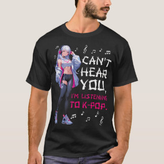 Can't Hear You I'M Listening To K-Pop Lover Cute A T-Shirt