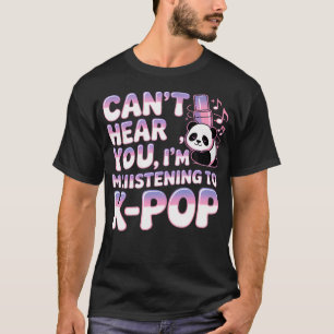 Can't Hear You I'M Listening To K-Pop Panda T-Shirt