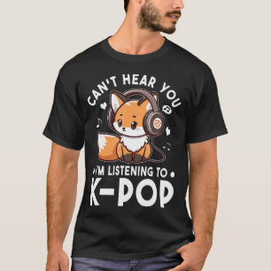 Can't Hear You I'M Listening To Kpop Fox K-Pop T-Shirt