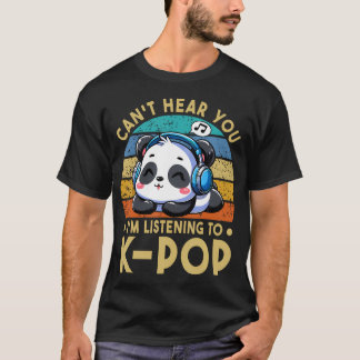 Can't Hear You I'M Listening To Kpop Panda K-Pop T-Shirt