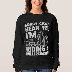 can't hear you I'm riding rollercoaster rollercoas Sweatshirt
