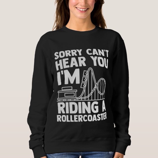 can't hear you I'm riding rollercoaster rollercoas Sweatshirt (Front)