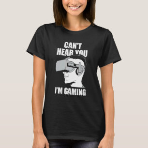 Cant Hear You In Gaming Virtual Reality Vr Gamer T-Shirt