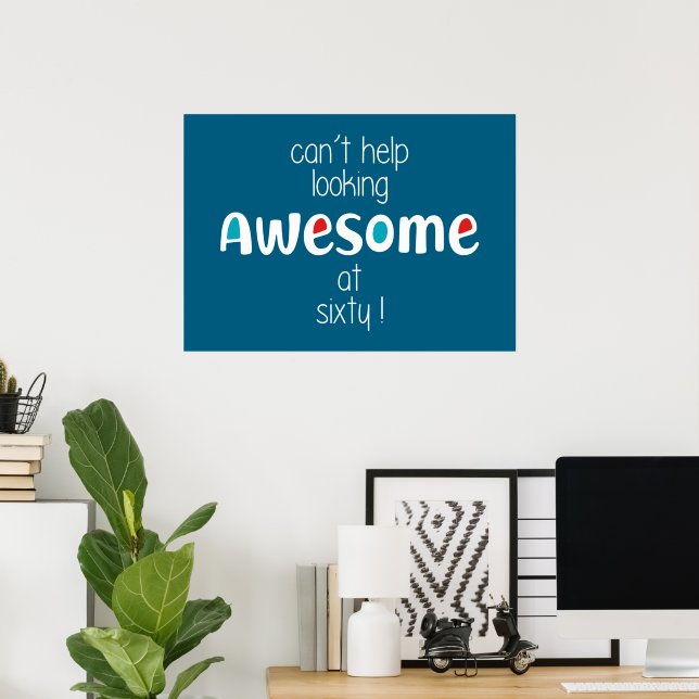 Can't help looking awesome at 60 poster (Home Office)