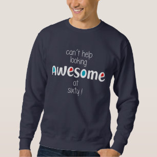 Can't help looking awesome at 60 sweatshirt