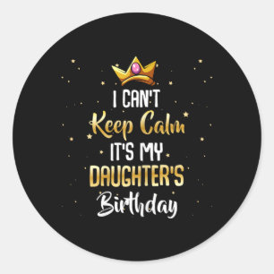 Cant Keep Calm Daughter Birthday Funny Bday Quote Classic Round Sticker