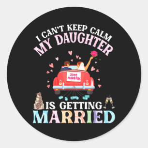 Cant Keep Calm Daughter is Getting Married Bride Classic Round Sticker