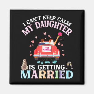 Cant Keep Calm Daughter is Getting Married Bride Magnet