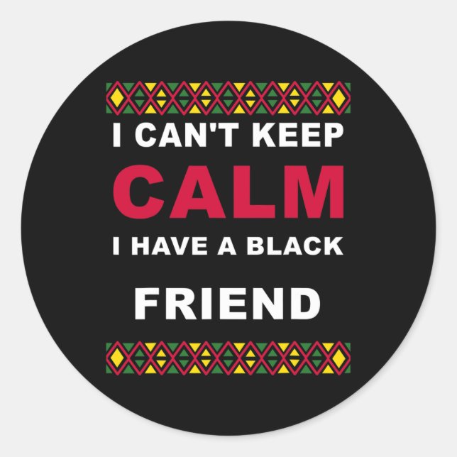 Can't Keep Calm I Have A Black Friend Black Lives  Classic Round Sticker (Front)