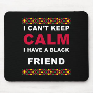 Can't Keep Calm I Have A Black Friend Black Lives Mouse Pad