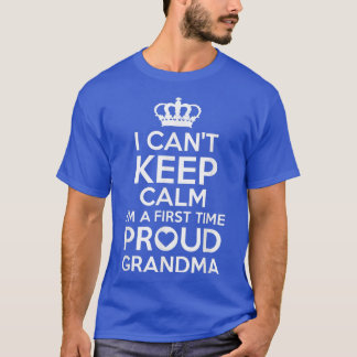 Can't Keep Calm I'm A First Time Grandma T  T-Shirt