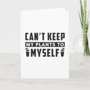 Can't Keep My Plants To Myself Gardening Funny Card