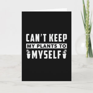 Can't Keep My Plants To Myself Gardening Gardener Card