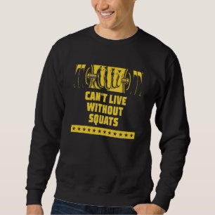 Cant Live Without Squats Workout Sayings Gym Quote Sweatshirt