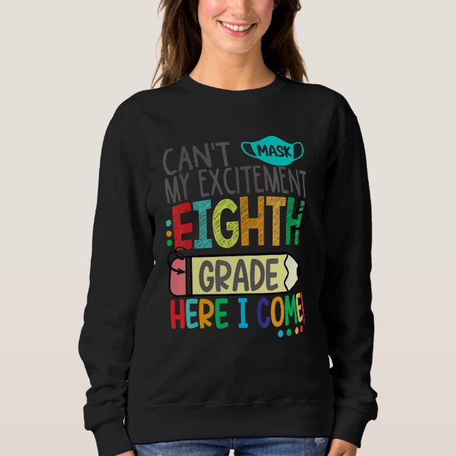 Cant Mask My Excitement Eighth Grade Here I Come Sweatshirt (Front)