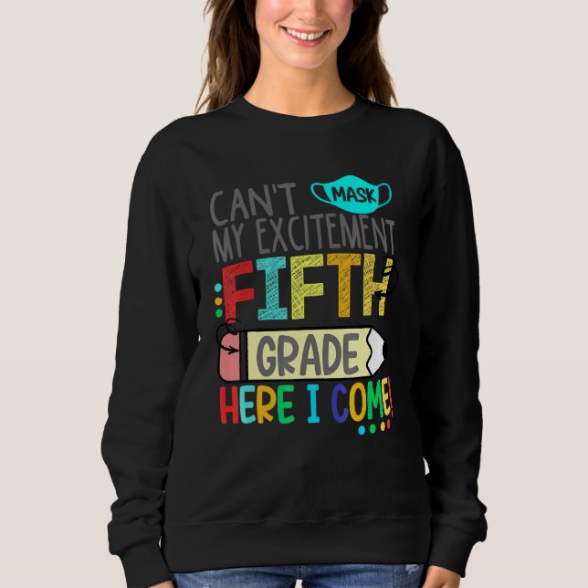 Cant Mask My Excitement Fifth Grade Here I Come Sweatshirt (Front)