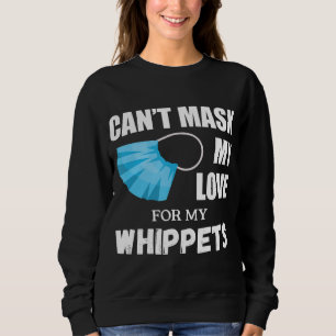 Cant Mask My Love For Whippet, Dog Lover Gift T-Sh Sweatshirt