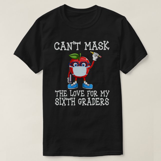 Can't Mask The Love For My Sixth Graders Teacher T-Shirt (Design Front)