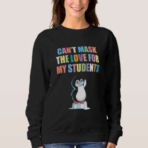 Can't Mask The Love for My Students School Teacher Sweatshirt