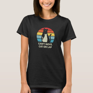 Cant Move Cat on Lap Cat WFH Kitten Work From Home T-Shirt