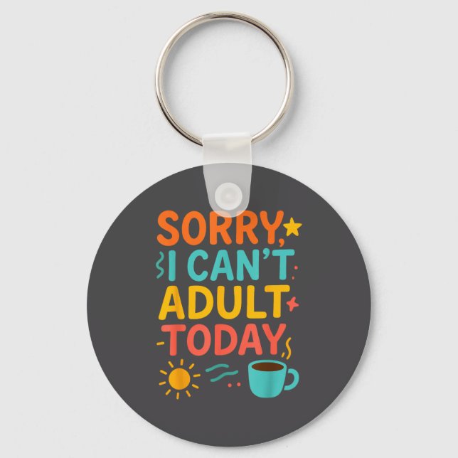 Can't Parents Today Sorry Quote I Adulting Humor Key Ring (Front)